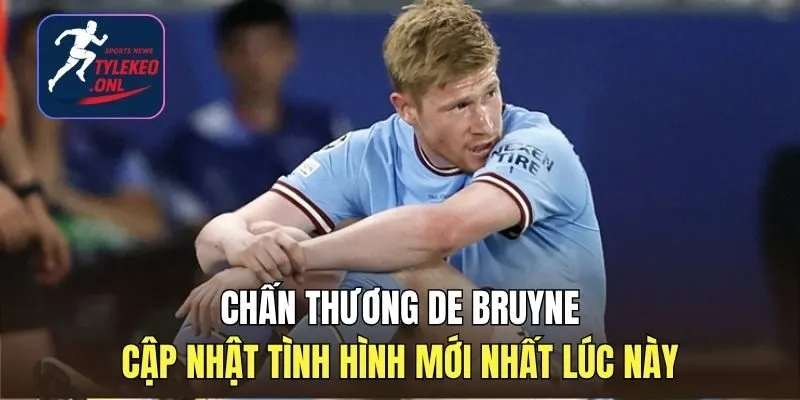Chấn Thương De Bruyne - Cơ Hội Nào Để Anh Có Thể Ra Sân?