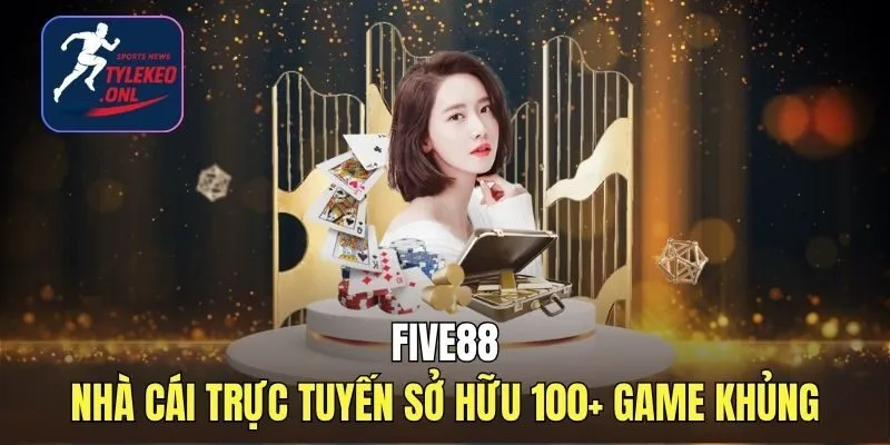 FIVE88 - Nhà Cái Trực Tuyến Sở Hữu 100+ Game Khủng